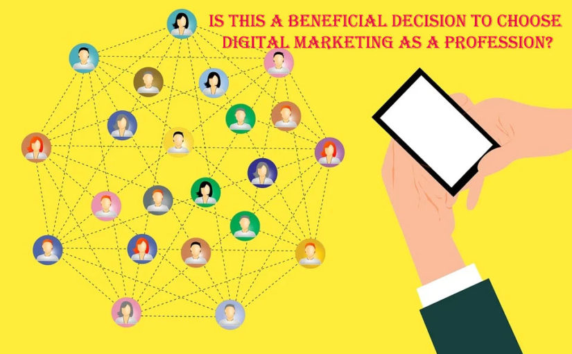 Is this a beneficial decision to choose Digital Marketing as a profession?