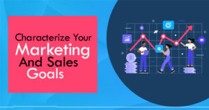 Characterize Your Marketing And Sales Goals