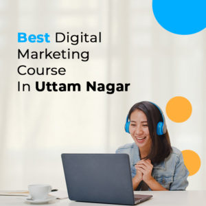 Best Digital Marketing Institute in Uttam Nagar