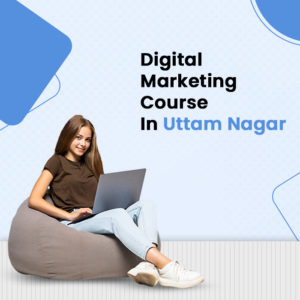 Best Digital Marketing Course In Uttam Nagar in 2024